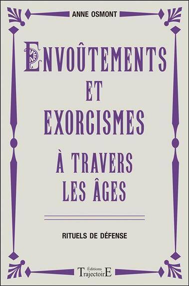 Envoutements et Exorcismes a Travers les Ages ; Rituels de Defense