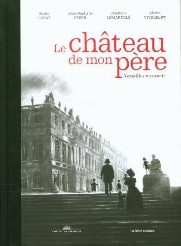 Le château de mon père : Versailles ressuscité