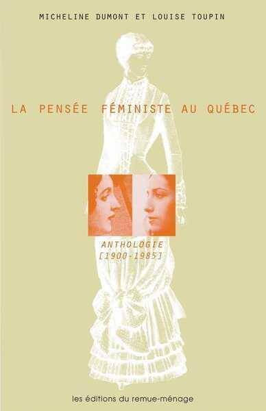 La Pensee Feministe au Quebec : Anthologie (1900-1985)