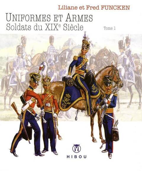 Uniformes et Armes ; Soldats du Xixe Siecle T.1