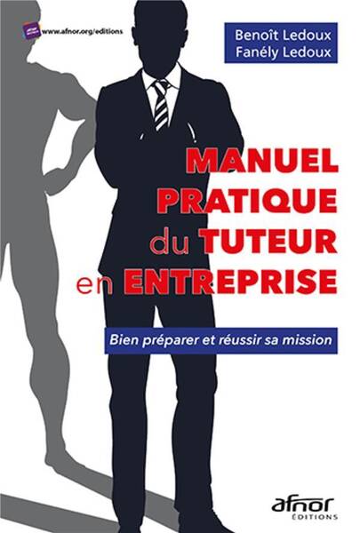 Manuel Pratique du Tuteur en Entreprise; Bien Preparer et Reussir sa