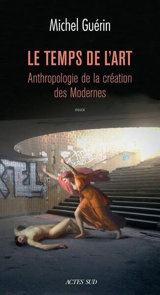 Le temps de l'art : anthropologie de la création des modernes : essai