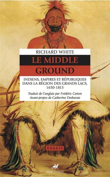 Le Middle Ground - Indiens, Empires et Republiques Dans la R