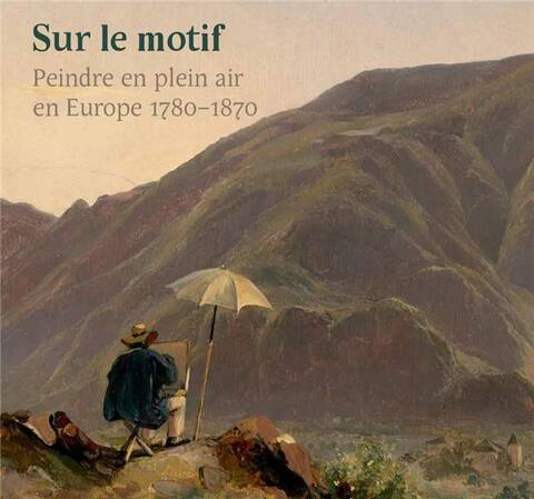 Sur Le Motif - Peindre En Plein Air En Europe 1780-1870