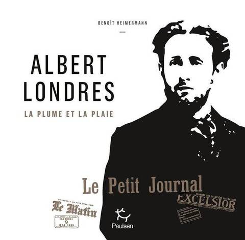 Albert Londres : la plume et la plaie