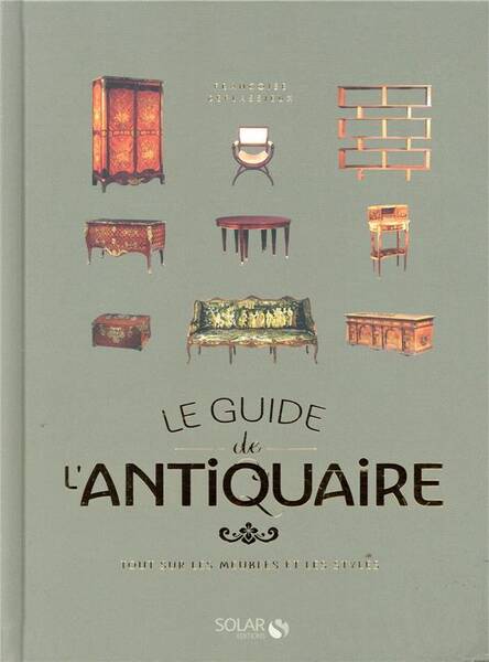 Le guide de l'antiquaire : tout sur les meubles et les styles