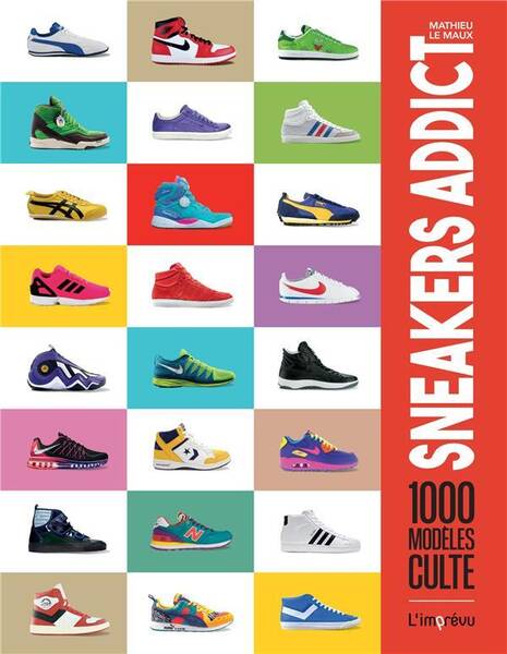 Sneakers addict : 1000 modèles cultes