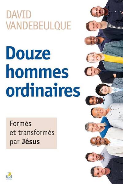 Douze Hommes Ordinaires Formes et Transformes Par Jesus