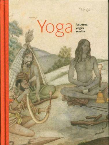 Yoga : ascètes, yogis, soufis