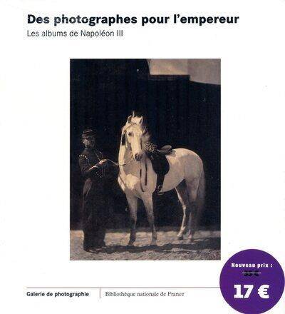 Des Photographes Pour l'Empereur ; les Albums de Napoleon III