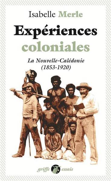 EXPERIENCES COLONIALES ; LA NOUVELLE-CALEDONIE (1853-1920)