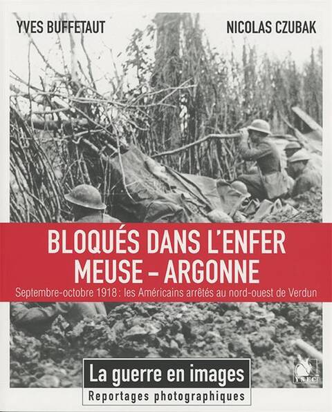 BLOQUES DANS L ENFER MEUSE ARGONNE; SEPTEMBRE OCTOBRE 1918: LES