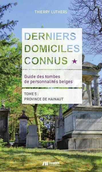 DERNIERS DOMICILES CONNUS: GUIDE DES TOMBES DES PERSONNALITES BELGES