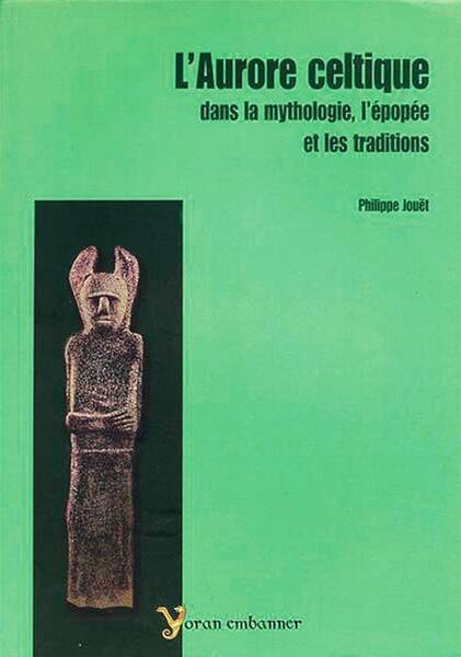 L'AURORE CELTIQUE DANS LA MYTHOLOGIE ; L'EPOPEE ET LES TRADITIONS