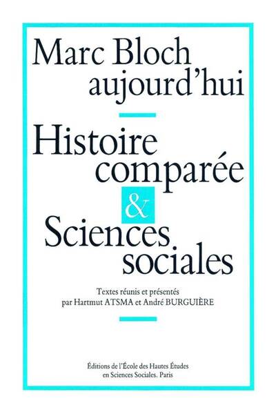 MARC BLOCH AUJOURD'HUI - HISTOIRE COMPAREE ET SCIENCES SOCIA