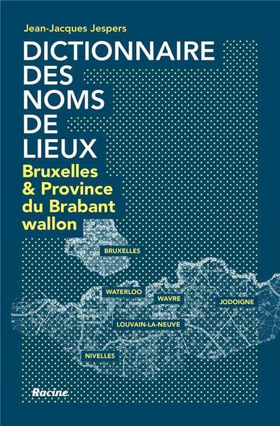 Dictionnaire des noms de lieux : Bruxelles-Brabant wallon