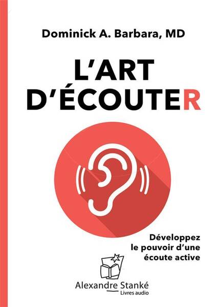 L'Art D'Ecouter ; Developpez le Pouvoir D'Une Ecoute Active