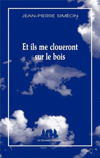 Et ils me cloueront sur le bois : poème dramatique