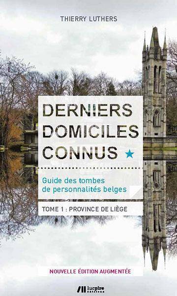 DERNIERS DOMICILES CONNUS: GUIDE DES TOMBES DES PERSONNALITES BELGES