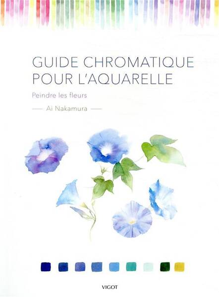 Guide Chromatique Pour l'Aquarelle ; Peindre les Fleurs