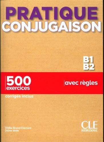 Pratique conjugaison : B1 B2 : 500 exercices avec règles