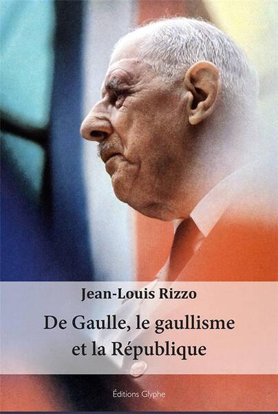 De Gaulle, le Gaullisme et la Reublique