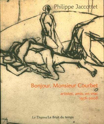 Bonjour, Monsieur Courbet : artistes, amis, en vrac : 1956-2008