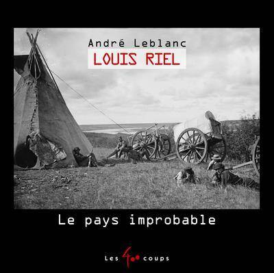 Louis Riel le Pays Improbable