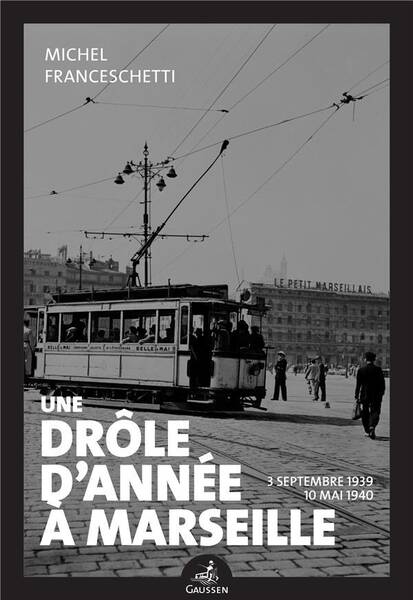 Une Drole D'Annee a Marseille ; 3 Septembre 1939 -10 Mai 1940