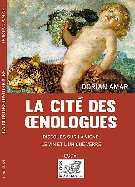 La Cite des Oenologues; Discours sur la Vigne, le Vin et l Unique Verr