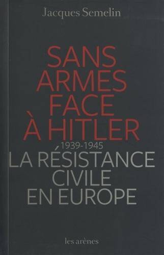 Sans armes face à Hitler : la résistance civile en Europe, 1939-1945