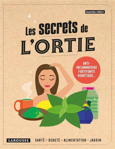 Les secrets de l'ortie : anti-inflammatoire, fortifiante, diurétique.