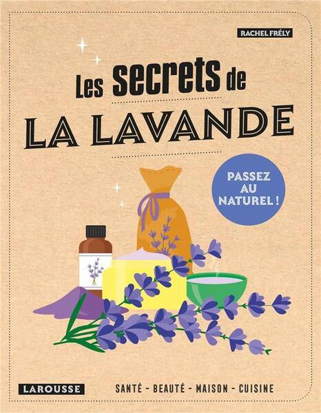 Les secrets de la lavande : santé, beauté, maison, cuisine