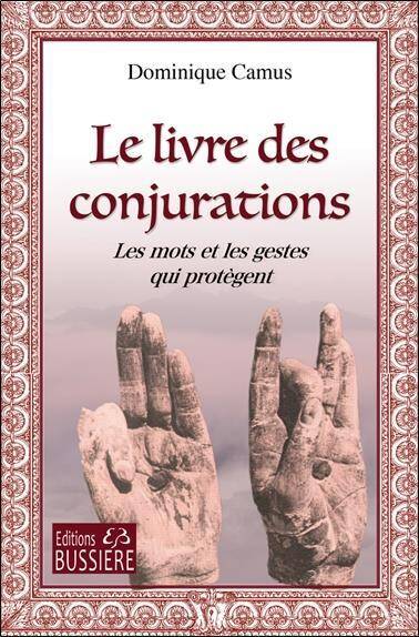 Le Livre des Conjurations ; les Mots et les Gestes qui Protegent