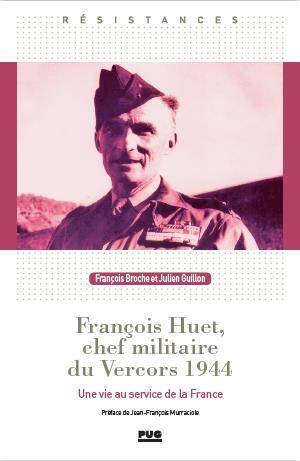 Francois Huet, Chef Militaire du Vercors 1944: Une Vie au Service de