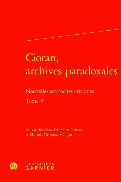 Cioran, Archives Paradoxales T.5 ; Nouvelles Approches Critiques