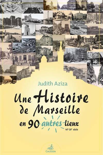 Une Histoire de Marseille en 90 Autres Lieux (16e-20e Siecle)