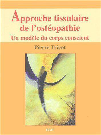 Approche Tissulaire de l Osteopathie T.1; un Modele du Corps Conscien