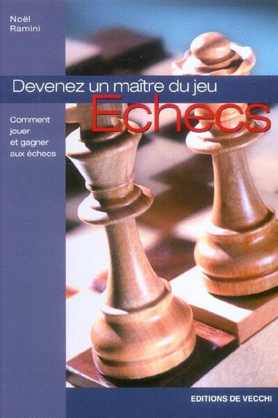 Echecs ; Devenez un Maitre du Jeu ; Comment Jouer et Gagner aux Echecs