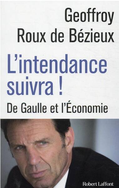 L'intendance suivra ! : De Gaulle et l'économie