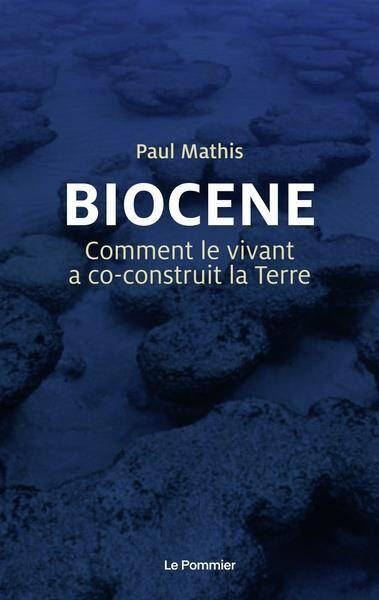 Biocene, Comment le Vivant a Co-Construit la Terre