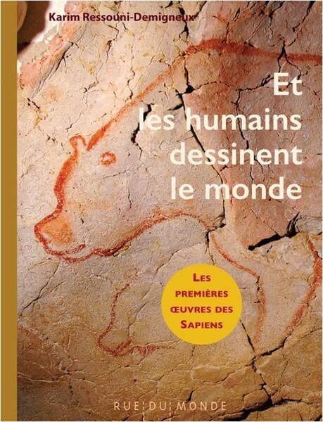 ET LES HUMAINS DESSINENT LE MONDE - LES PREMIERES OEUVRES DES