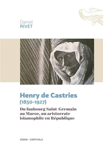 Henry de Castries 1850 1927; du Faubourg Saint Germain au Maroc, un