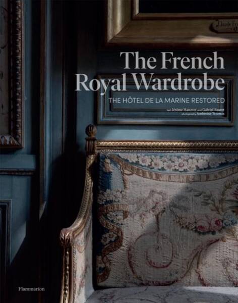 THE FRENCH ROYAL WARDROBE : THE HOTEL DE LA MARINE RESTORED