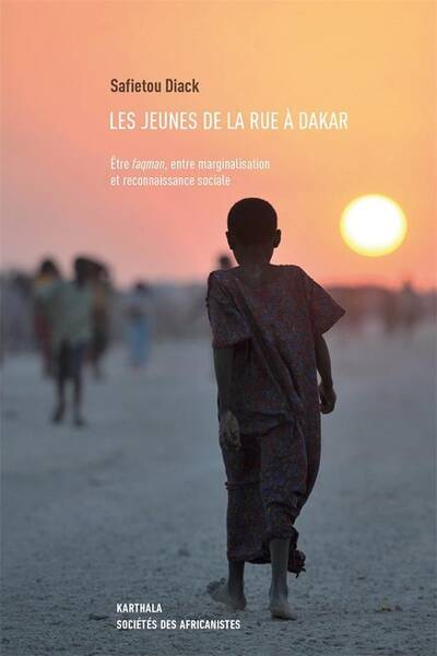 Les Jeunes de la Rue a Dakar: Etre Faqman, Entre Marginalisation et