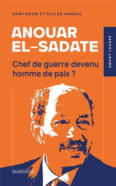 Anouar El-Sadate : Chef de Guerre Devenu Homme de Paix ?