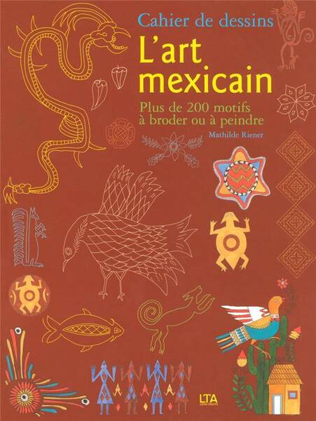 Cahier de Dessins l Art Mexicain Plus de 200 Motifs a Broder Ou Peindr