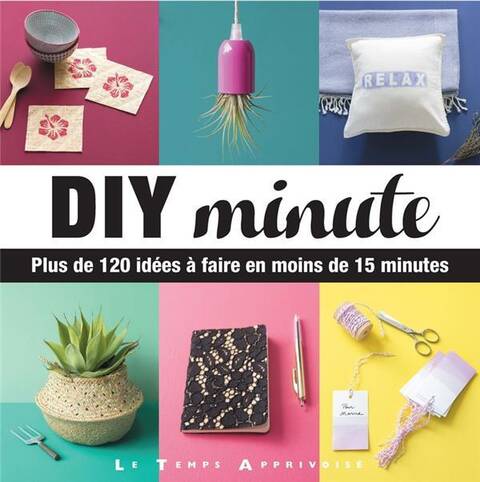 Diy Minute - Plus de 120 Idees a Faire E