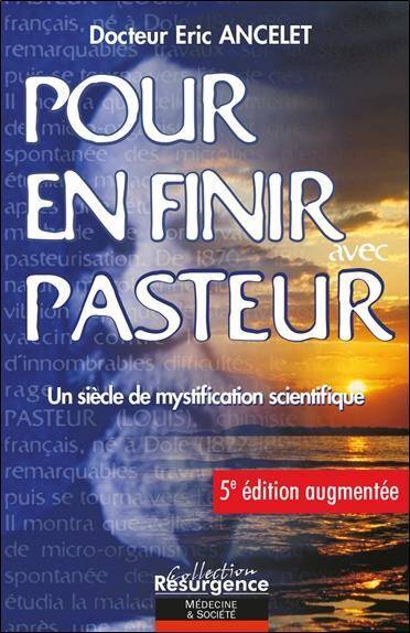 Pour en Finir Avec Pasteur: Un Siecle de Mystification Scientifique