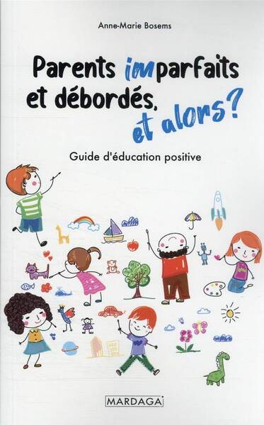 Parents Imparfaits et Debordes, et Alors ? Guide D'Education Positive